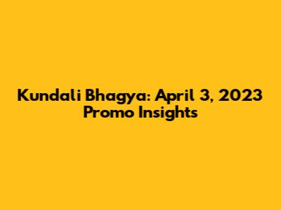 Kundali Bhagya: April 3, 2023 Promo Insights