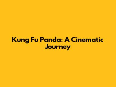 Kung Fu Panda: A Cinematic Journey