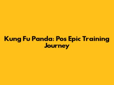 Kung Fu Panda: Po's Epic Training Journey