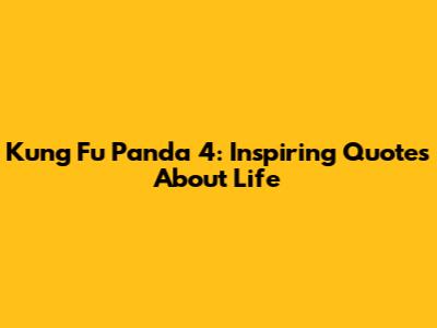 Kung Fu Panda 4: Inspiring Quotes About Life