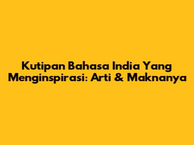 Kutipan Bahasa India Yang Menginspirasi: Arti & Maknanya
