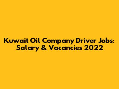 Kuwait Oil Company Driver Jobs: Salary & Vacancies 2022