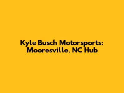 Kyle Busch Motorsports: Mooresville, NC Hub