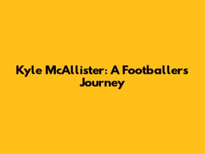 Kyle McAllister: A Footballer's Journey