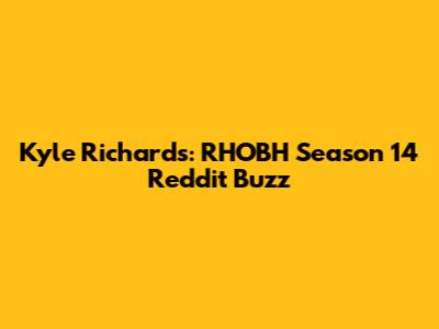 Kyle Richards: RHOBH Season 14 Reddit Buzz