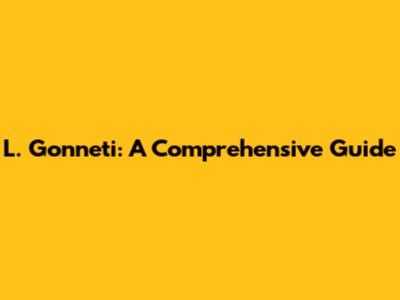 L. Gonneti: A Comprehensive Guide