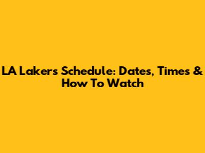LA Lakers Schedule: Dates, Times & How To Watch