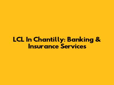LCL In Chantilly: Banking & Insurance Services