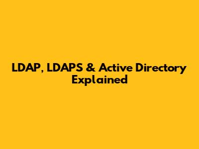 LDAP, LDAPS & Active Directory Explained