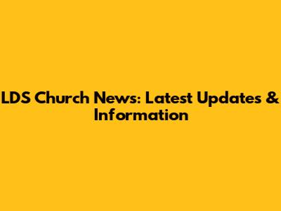 LDS Church News: Latest Updates & Information