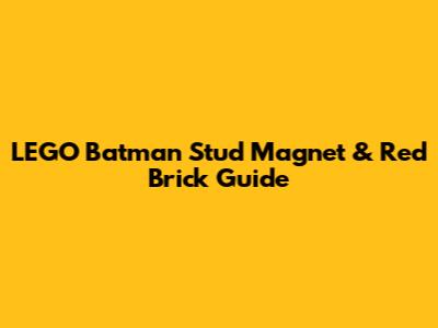 LEGO Batman Stud Magnet & Red Brick Guide