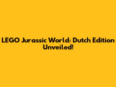 LEGO Jurassic World: Dutch Edition Unveiled!