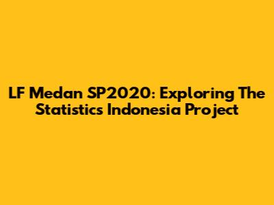 LF Medan SP2020: Exploring The Statistics Indonesia Project