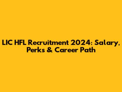 LIC HFL Recruitment 2024: Salary, Perks & Career Path