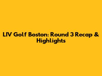 LIV Golf Boston: Round 3 Recap & Highlights