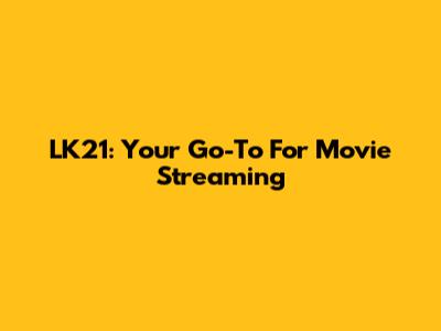 LK21: Your Go-To For Movie Streaming