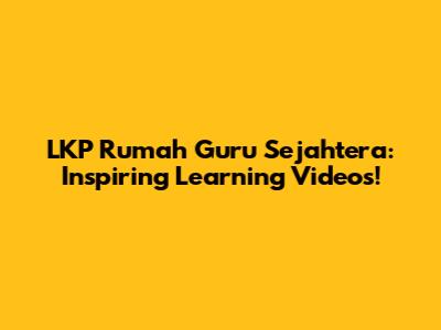 LKP Rumah Guru Sejahtera: Inspiring Learning Videos!