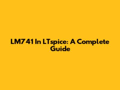 LM741 In LTspice: A Complete Guide