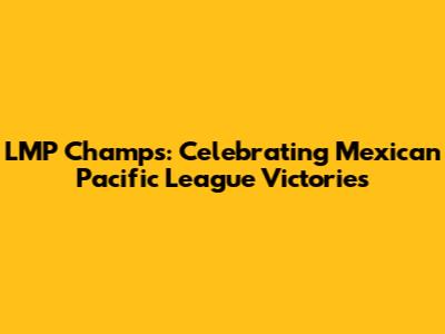 LMP Champs: Celebrating Mexican Pacific League Victories