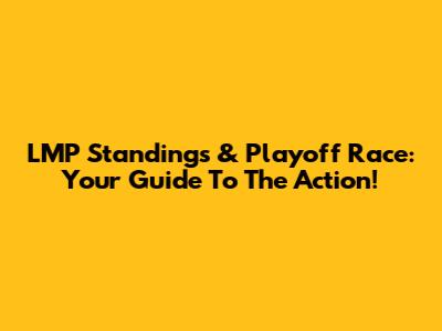 LMP Standings & Playoff Race: Your Guide To The Action!