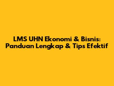 LMS UHN Ekonomi & Bisnis: Panduan Lengkap & Tips Efektif