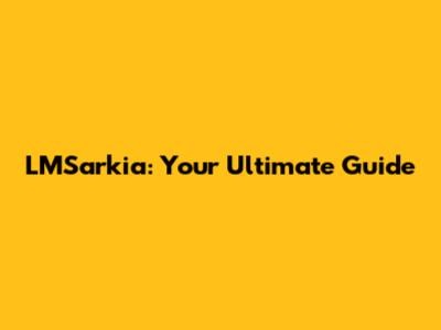 LMSarkia: Your Ultimate Guide