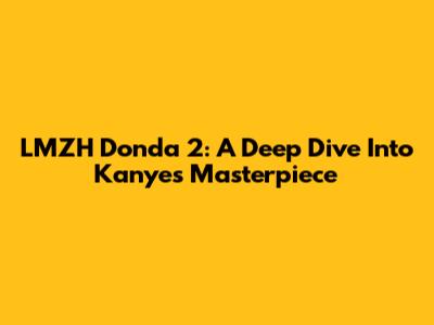 LMZH Donda 2: A Deep Dive Into Kanye's Masterpiece