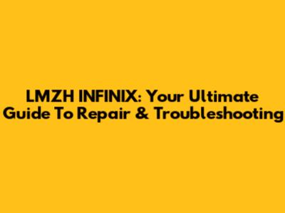 LMZH INFINIX: Your Ultimate Guide To Repair & Troubleshooting