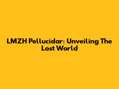 LMZH Pellucidar: Unveiling The Lost World