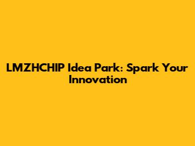 LMZHCHIP Idea Park: Spark Your Innovation