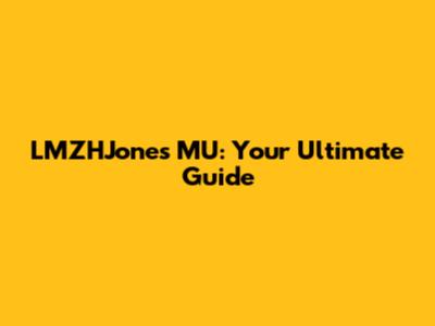 LMZHJones MU: Your Ultimate Guide