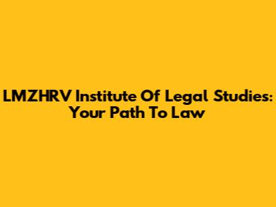 LMZHRV Institute Of Legal Studies: Your Path To Law