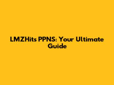 LMZHits PPNS: Your Ultimate Guide