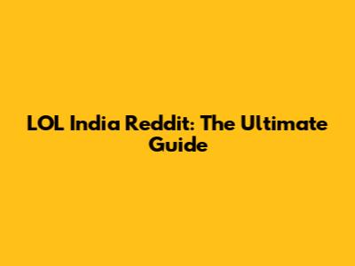 LOL India Reddit: The Ultimate Guide