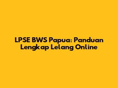 LPSE BWS Papua: Panduan Lengkap Lelang Online