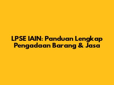 LPSE IAIN: Panduan Lengkap Pengadaan Barang & Jasa