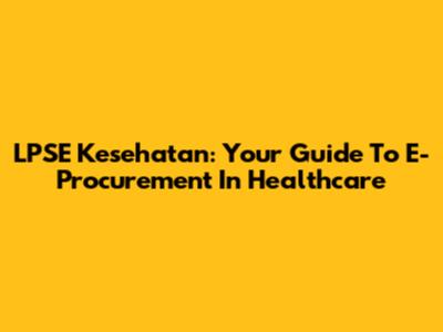 LPSE Kesehatan: Your Guide To E-Procurement In Healthcare