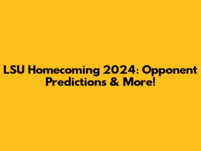 LSU Homecoming 2024: Opponent Predictions & More!