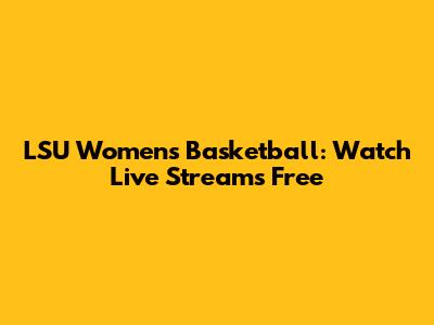 LSU Women's Basketball: Watch Live Streams Free