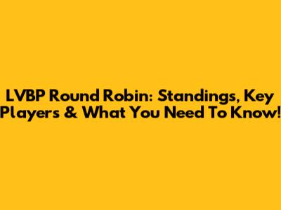 LVBP Round Robin: Standings, Key Players & What You Need To Know!