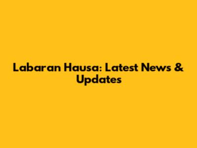 Labaran Hausa: Latest News & Updates