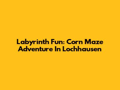 Labyrinth Fun: Corn Maze Adventure In Lochhausen