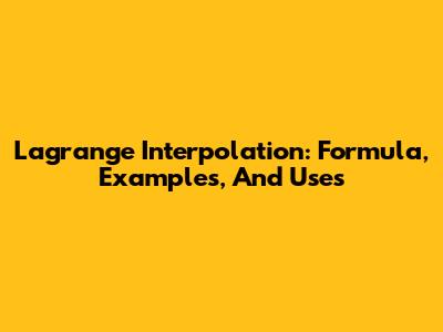 Lagrange Interpolation: Formula, Examples, And Uses