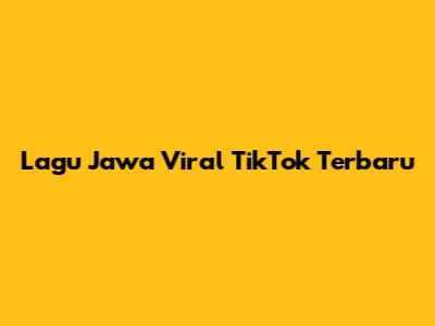 Lagu Jawa Viral TikTok Terbaru