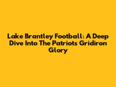 Lake Brantley Football: A Deep Dive Into The Patriots' Gridiron Glory