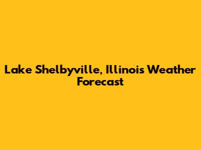 Lake Shelbyville, Illinois Weather Forecast