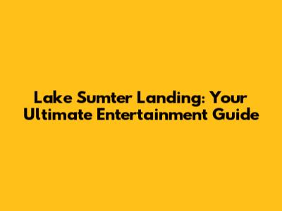 Lake Sumter Landing: Your Ultimate Entertainment Guide