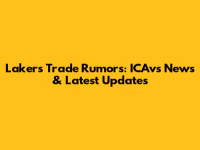 Lakers Trade Rumors: ICAvs News & Latest Updates
