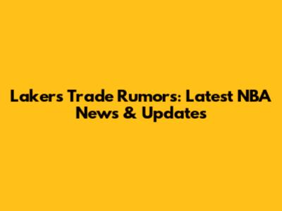 Lakers Trade Rumors: Latest NBA News & Updates
