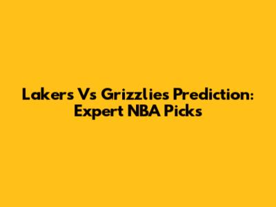 Lakers Vs Grizzlies Prediction: Expert NBA Picks